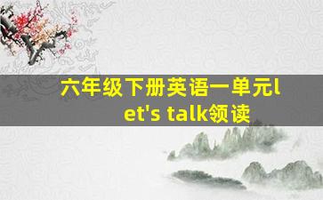 六年级下册英语一单元let's talk领读